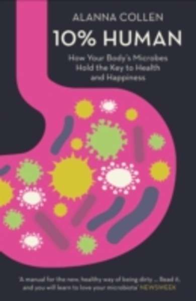 10% Human : How Your Body's Microbes Hold the Key to Health and Happiness