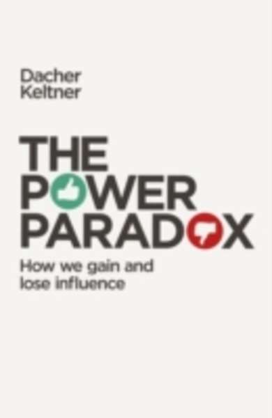The Power Paradox : How We Gain and Lose Influence