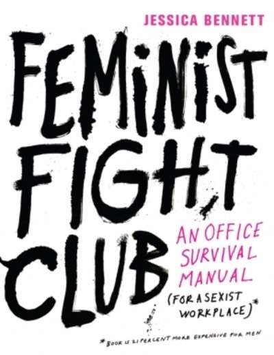Feminist Fight Club : An Office Survival Manual (for a Sexist Workplace)
