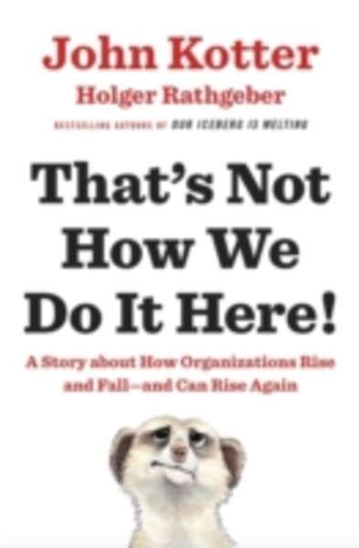 That's Not How We Do it Here : A Story About How Organizations Rise, Fall - and Can Rise Again