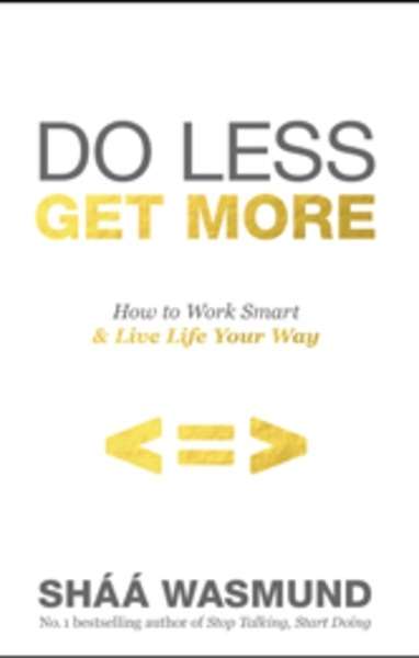 Do Less, Get More : How to Work Smart and Live Life Your Way