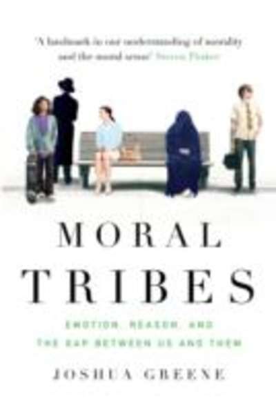 Moral Tribes : Emotion, Reason and the Gap Between Us and Them