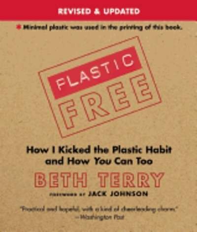 Plastic-Free: How I Kicked the Plastic Habit and How You Can Too