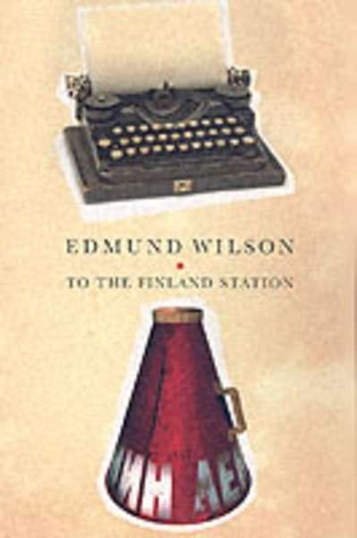 To the Finland Station : A Study in the Writing and Acting of History