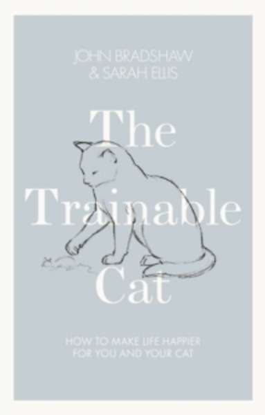The Trainable Cat : A Practical Guide to Making Life Happier for You and Your Cat