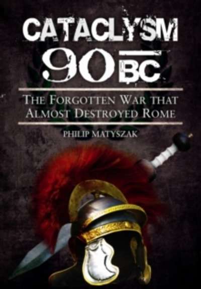 Cataclysm 90 BC : The Forgotten War That Almost Destroyed Rome