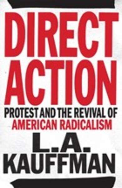 Direct Action: Protest and the Revival of American Radicalism