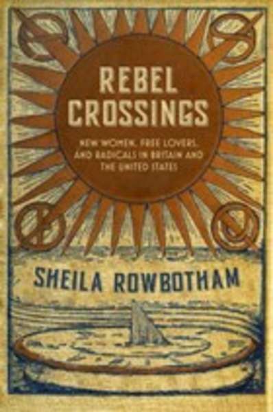 Rebel Crossings : New Women, Free Lovers and Radicals in Britain and the United States