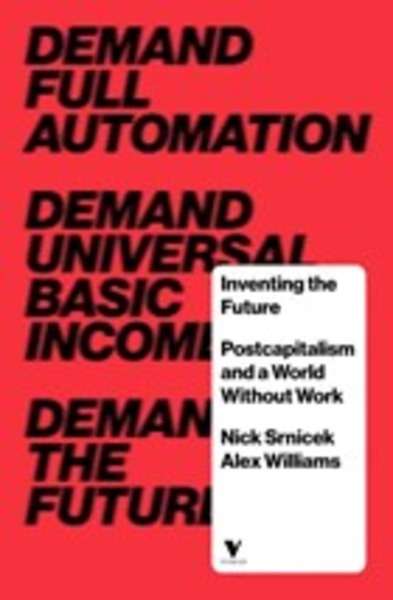 Inventing the Future : Postcapitalism and a World Without Work