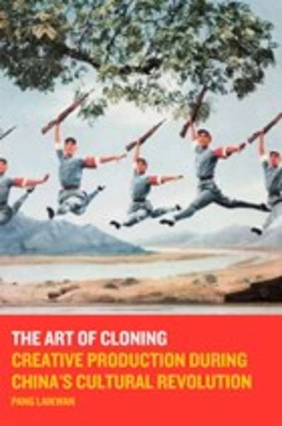 The Art of Cloning: Creative Production during China's Cultural Revolution