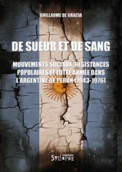 De sueur et de sang - Mouvements sociaux, résistances populaires et lutte armée dans l'Argentine de Peron (1943-