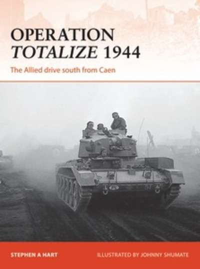 Operation Totalize 1944 : The Allied Drive South from Caen