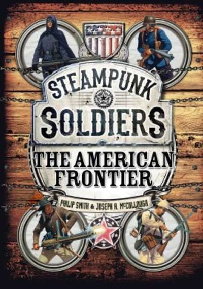 Steampunk Soldiers : The American Frontier