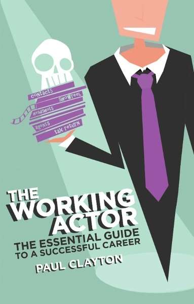 The Working Actor : The Essential Guide to a Successful Career