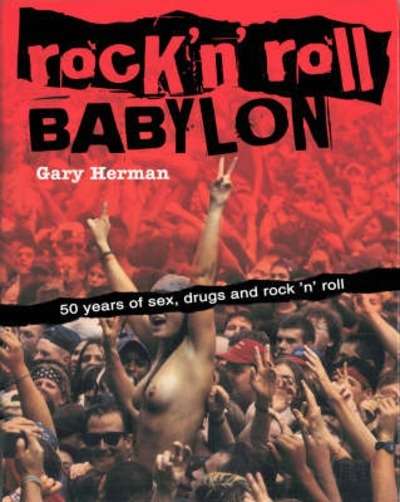 Rock 'n' Roll Babylon : 50 Years of Sex, Drugs and Rock 'n' Roll