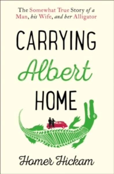Carrying Albert home: the somewhat tru story of a Man, his wife and his alligator