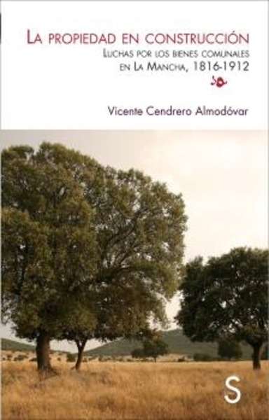 La propiedad en construcción. Luchas por los bienes comunales en La Mancha  (1816-1912)