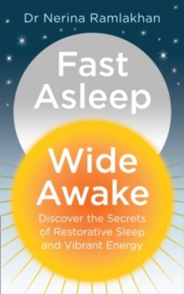 Fast Asleep, Wide Awake : Discover the Secrets of Restorative Sleep and Vibrant Energy