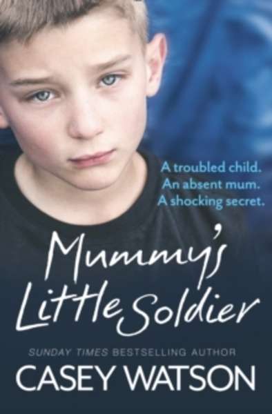 Mummy's Little Soldier : A Troubled Child. An Absent Mom. A Shocking Secret.