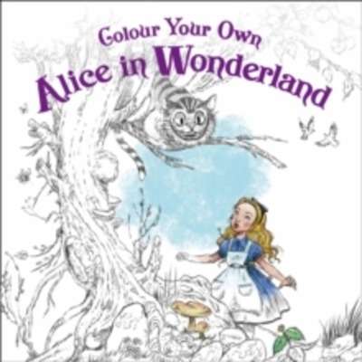 Colour Your Own Alice in Wonderland (Colouring Book)