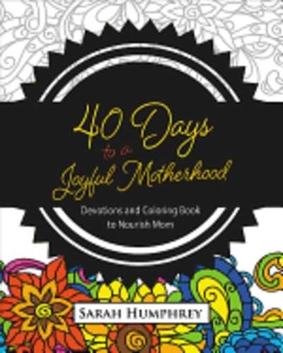 40 Days to a Joyful Motherhood: Devotions and Coloring Book to Nourish Mom