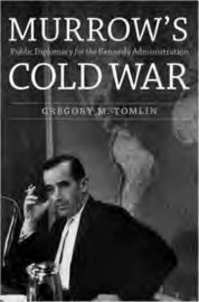 Murrow's Cold War. Public Diplomacy for the Kennedy Administration
