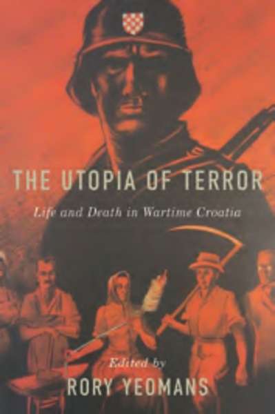 The Utopia of Terror. Life and Death in Wartime Croatia