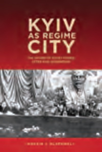 Kyiv as Regime City.  The Return of Soviet Power after Nazi Occupation.