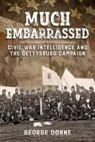 Much embarrassed. Civil War, Intelligence and the Gettysburg Campaign
