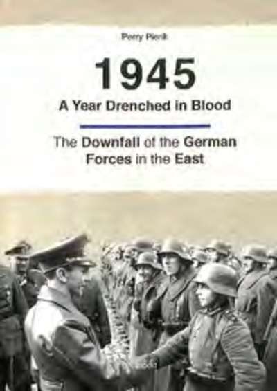 1945 - A Year drenched in blood. The downfall of the German forces in the east