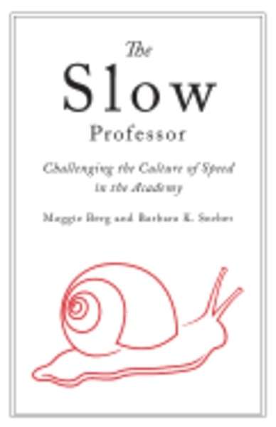 The Slow Professor: Challenging the Culture of Speed in the Academy