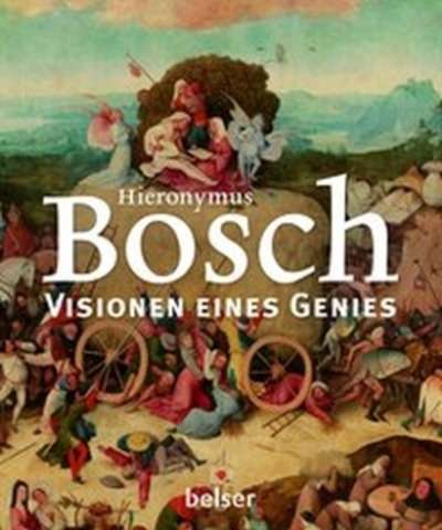 Hieronymus Bosch. Visionen eines Genies
