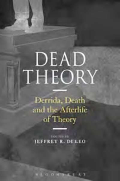 Dead theory. Derrida, death, and the afterlife of theory