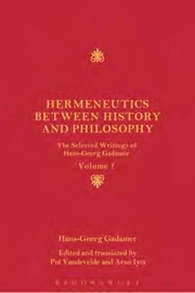 Hermeneutics Between History and Philosophy : The Selected Writings of Hans-Georg Gadamer Volume I