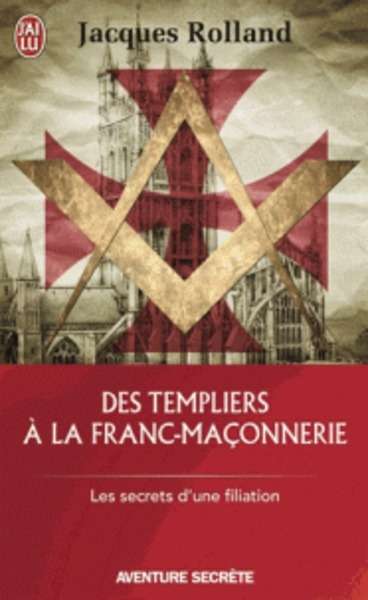 Des Templiers à la franc-maçonnerie - Les secrets d'une filiation