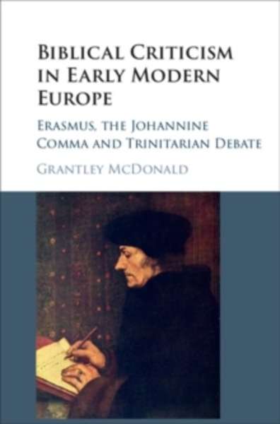 Biblical Criticism in Early Modern Europe : Erasmus, the Johannine Comma and Trinitarian Debate