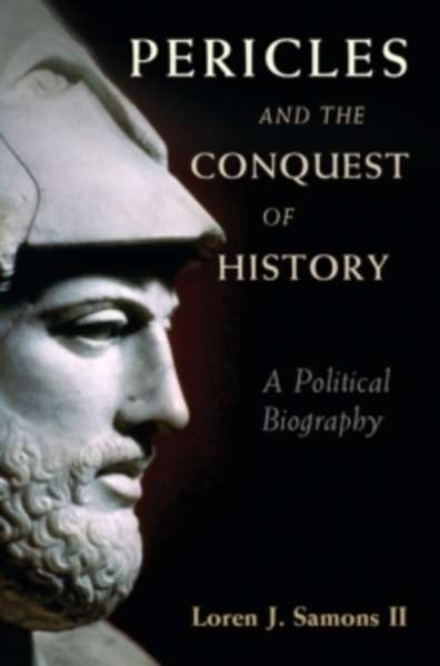 Pericles and the Conquest of History : A Political Biography