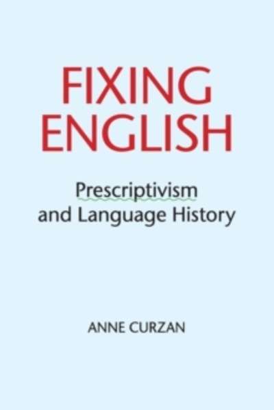 Fixing English : Prescriptivism and Language History