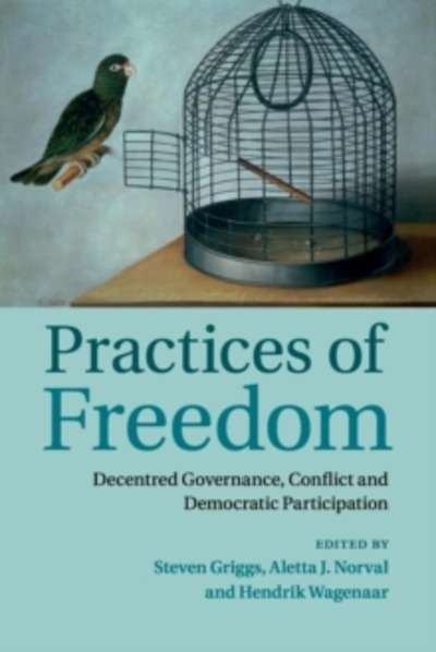 Practices of Freedom : Decentred Governance, Conflict and Democratic Participation