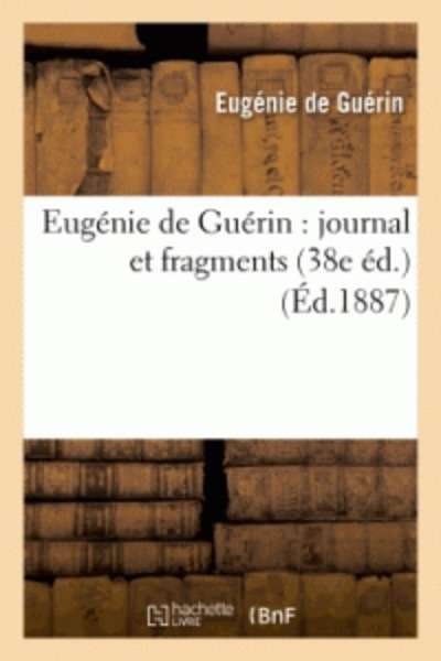 Eugénie de Guérin : journal et fragments (38e éd.) (Éd.1887)