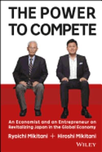 The Power to Compete: An Economist and an Entrepreneur on Revitalizing Japan in the Global Economy