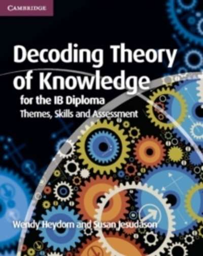 Decoding Theory of Knowledge for the IB Diploma : Themes, Skills and Assessment