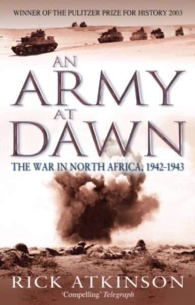 An Army at Dawn : The War in North Africa, 1942-1943