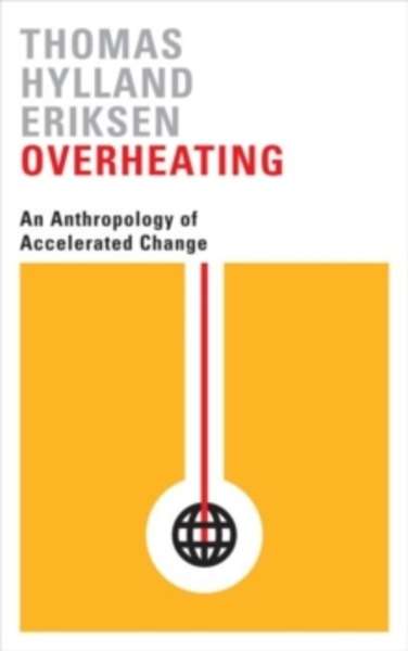 Overheating : An Anthropology of Accelerated Change