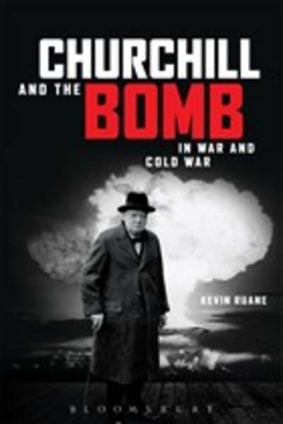Churchill and the Bomb in War and Cold War : In War and Cold War