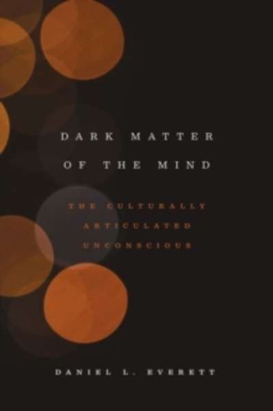 Dark Matter of the Mind : The Culturally Articulated Unconscious