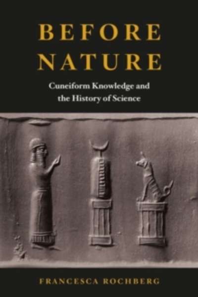 Before Nature : Cuneiform Knowledge and the History of Science