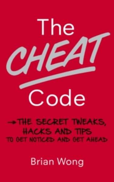 The Cheat Code : The Secret Tweaks, Hacks and Tips to Get Noticed and Get Ahead