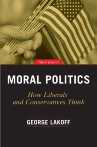 Moral Politics : How Liberals and Conservatives Think, Third Edition