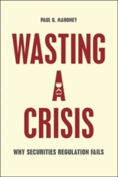 Wasting a Crisis : Why Securities Regulation Fails